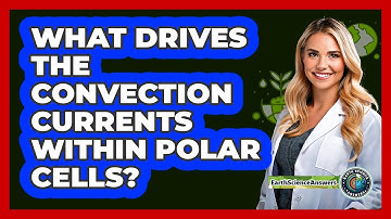 What Drives The Convection Currents Within Polar Cells?