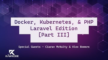 Docker, Kubernetes, & PHP: Laravel Edition (Part III) | Rawkode Live
