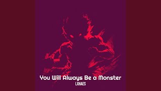 You Will Always Be a Monster