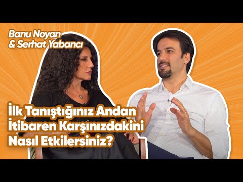 Banu Noyan & Serhat Yabancı ile İlk Tanıştığınız Andan İtibaren Karşınızdakini Nasıl Etkilersiniz?