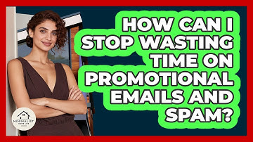 How Can I Stop Wasting Time On Promotional Emails And Spam? - Minimalist Home Life