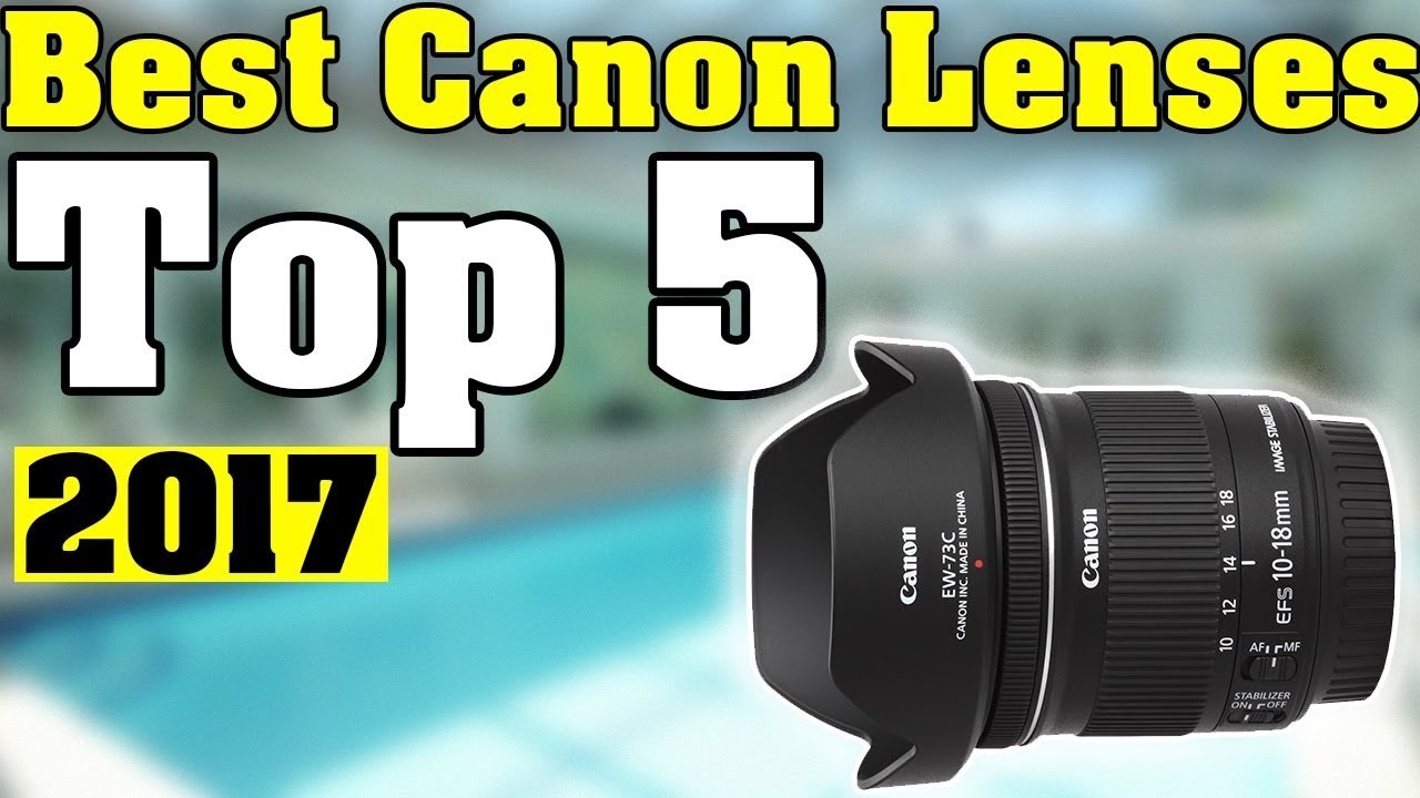 TOP 5   Best Canon Lenses 2017   For Photography & Video