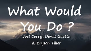 Joel Corry, David Guetta & Bryson Tiller - What Would You Do (Lyrics Video)