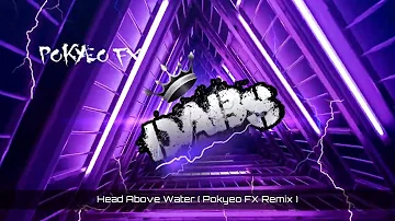 Head Above Water ( Pokyeo FX Remix )