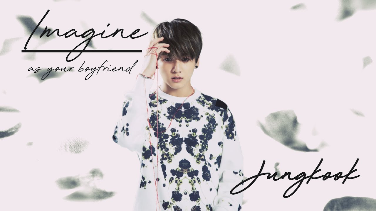 Imagine jungkook as your boyfriend 👑