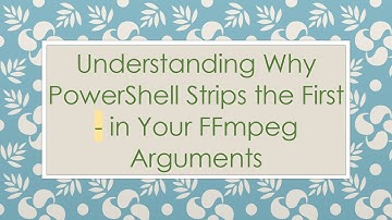 Understanding Why PowerShell Strips the First - in Your FFmpeg Arguments