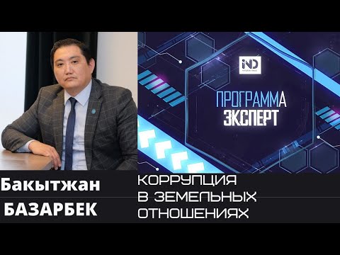 МЕХАНИЗМ КОРРУПЦИИ В ЗЕМЕЛЬНЫХ ОТНОШЕНИЯХ || КУДА УШЛИ ЗЕМЛИ КАЗНУ || БАКЫТЖАН БАЗАРБЕК