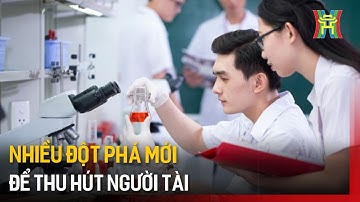 Nhiều đột phá mới để thu hút người tài | Tin tức