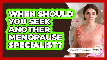 When Should You Seek Another Menopause Specialist? - Menopause Support Network