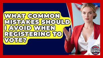 What Common Mistakes Should I Avoid When Registering To Vote? - Election Central Channel