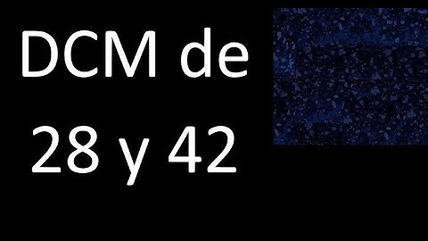 DCM de 28 y 42 . Divisor comun mayor . DCM(28 , 42) , procedimiento