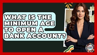 What Is The Minimum Age To Open A Bank Account? - Teenager Guide to Life