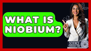 What Is Niobium? - Science Through Time