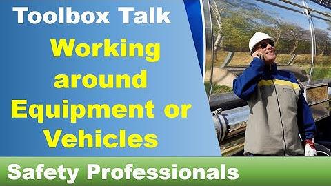 Working around Equipment or Vehicles - Toolbox Talk - safety training