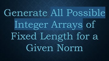 Generate All Possible Integer Arrays of Fixed Length for a Given Norm
