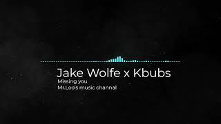 Jake Wolfe X Kbubs - Missing you