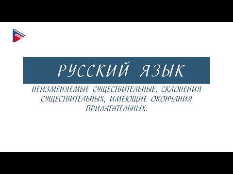 6 класс - Русский язык - Неизменяемые существительные. Существительные с окончаниями прилагательных