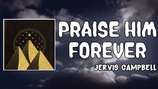 Video thumbnail of "Praise Him Forever Lyrics - Jervis Campbell"