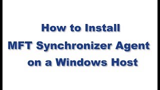 How to Install MFT Synchronizer Agent on a Windows Host