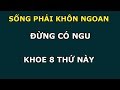 Sống Ở Đời Khôn Ngoan Chứ Ngu gì Khoe Khoang 8 Thứ Này