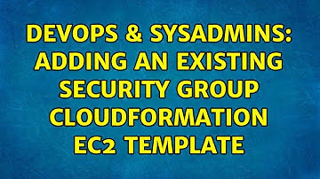 DevOps & SysAdmins: Adding an existing security group CloudFormation EC2 template