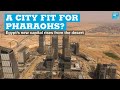 A city fit for pharaohs? Egypt’s new capital rises from the desert • FRANCE 24 English