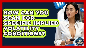 How Can You Scan For Specific Implied Volatility Conditions? - Stock and Options Playbook