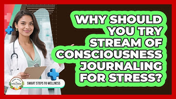 Why Should You Try Stream Of Consciousness Journaling For Stress? - Smart Steps to Wellness