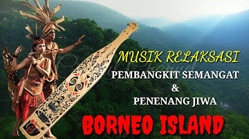 🔴 MUSIK RELAKSASI PEMBANGKIT SEMANGAT DAN PENENANG JIWA || SAPE DAYAK BORNEO