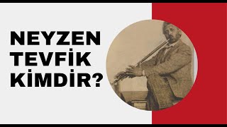 NEYZEN TEVFİK KİMDİR?