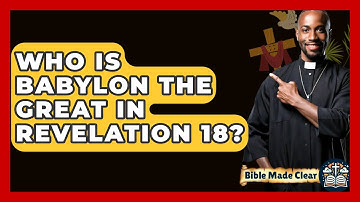 Who Is Babylon The Great In Revelation 18? - BibleMadeClear.com