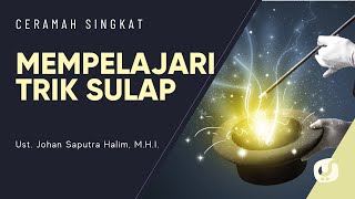 Hukum Belajar Trik Sulap atau Sihir - Ustadz Johan Saputra Halim, M.H.I. - Ceramah Singkat
