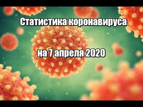 Статистика заболевших коронавирусом на 7 апреля 2020 в России и мире