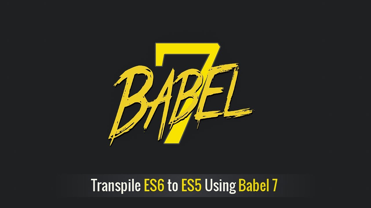 Use Babel 7 To Compile Es2018 To Es2015 - Transpile Es6 Into Es5