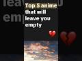 Top 5 anime that will leave you empty 💔 ( part 25 ) #animerecommendations #anime #ytshorts #shorts