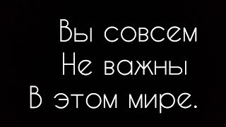 Вы совсем не важны в этом мире.