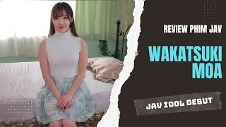 Review phim JAV #1: cô bé Wakatsuki Moa 20 tuổi cực xinh & ngây thơ lần đầu debut đóng phim sẽ