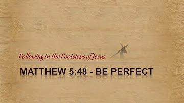 Matthew 5:48 - You are to be Perfect