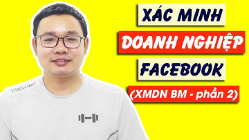 Xác Minh Doanh Nghiệp Facebook - Lưu Ý Khi Xác Minh BM - Nguyễn Văn Phú