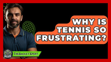 Why Is Tennis So Frustrating? - The Racket Xpert