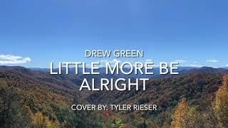 Tyler Rieser - Little More Be Alright (Drew Green cover)