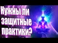 Нужны ли защитные практики? | Абсолютный Ченнелинг