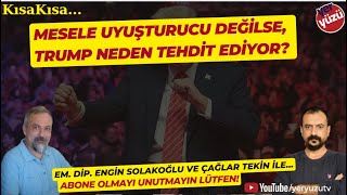 KısaKısa... Mesele uyuşturucu değilse, Trump neden tehdit ediyor? Engin Solakoğlu ile...