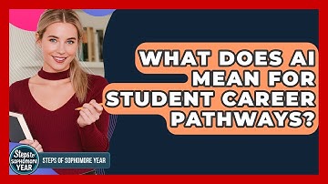 What Does AI Mean For Student Career Pathways? - Steps to Sophomore Year