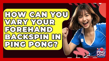 How Can You Vary Your Forehand Backspin In Ping Pong? - Ping Pong Prodigy
