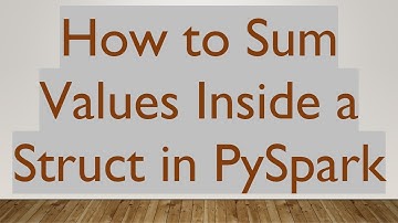 How to Sum Values Inside a Struct in PySpark