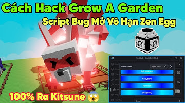 Cách hack grow a garden script bug mở vô hạn zen egg không cần đợi 100% ra kitsune đỏ cực dễ