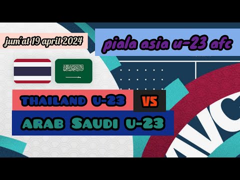 thailand u-23 vs arab saudi u-23 || piala asia u-23 afc || jum&#39;at 19 april 2024