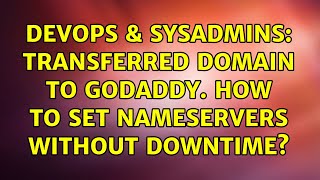 DevOps & SysAdmins: Transferred domain to GoDaddy. How to set nameservers without downtime?
