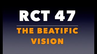 RCT 47: The Beatific Vision.